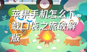 苹果手机怎么下载口袋之旅破解版