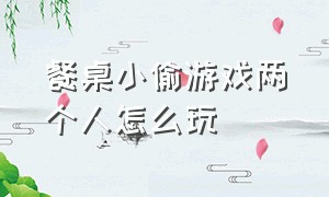 餐桌小偷游戏两个人怎么玩