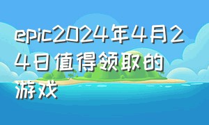 epic2024年4月24日值得领取的游戏