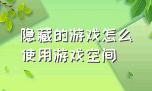 隐藏的游戏怎么使用游戏空间