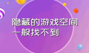 隐藏的游戏空间一般找不到