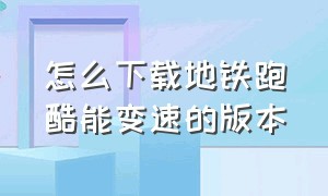 怎么下载地铁跑酷能变速的版本