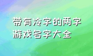 带有冷字的两字游戏名字大全