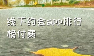 线下约会app排行榜付费