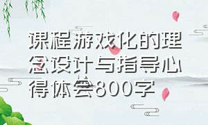 课程游戏化的理念设计与指导心得体会800字