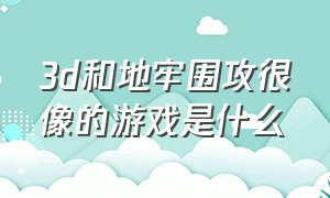 3d和地牢围攻很像的游戏是什么