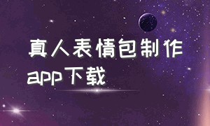 真人表情包制作app下载