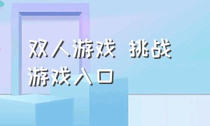 双人游戏 挑战 游戏入口