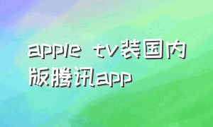 apple tv装国内版腾讯app