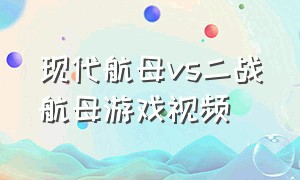 现代航母vs二战航母游戏视频