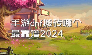 手游dnf搬砖哪个最靠谱2024