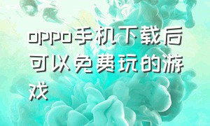 oppo手机下载后可以免费玩的游戏