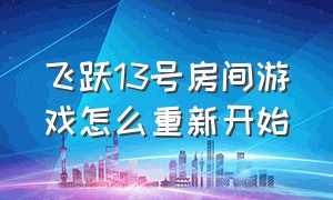 飞跃13号房间游戏怎么重新开始