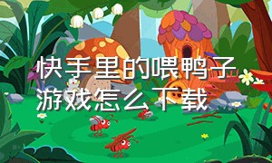 快手里的喂鸭子游戏怎么下载