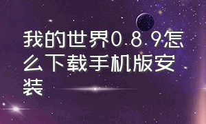 我的世界0.8.9怎么下载手机版安装