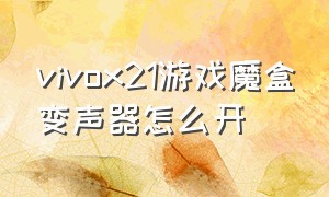 vivox21游戏魔盒变声器怎么开