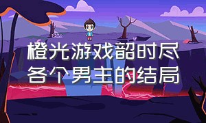 橙光游戏韶时尽各个男主的结局