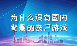 为什么没有国内背景的丧尸游戏