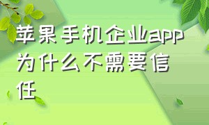 苹果手机企业app为什么不需要信任