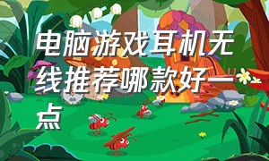 电脑游戏耳机无线推荐哪款好一点