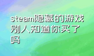 steam隐藏的游戏别人知道你买了吗