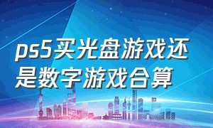 ps5买光盘游戏还是数字游戏合算