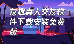 友趣真人交友软件下载安装免费版