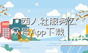 广西人社服务公众号App下载