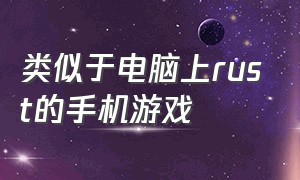 类似于电脑上rust的手机游戏