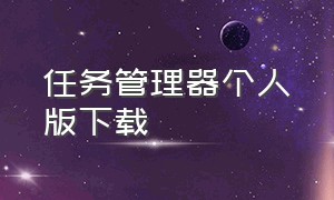 任务管理器个人版下载