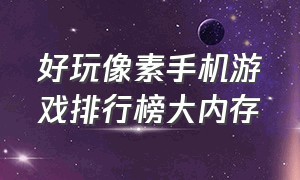 好玩像素手机游戏排行榜大内存