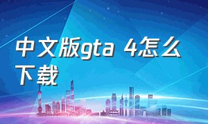 中文版gta 4怎么下载