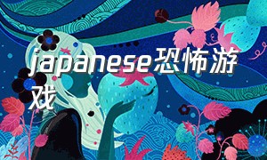 japanese恐怖游戏