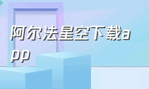 阿尔法星空下载app