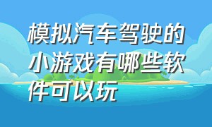 模拟汽车驾驶的小游戏有哪些软件可以玩