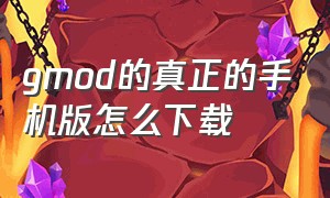 gmod的真正的手机版怎么下载