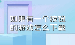 如果有一个按钮的游戏怎么下载