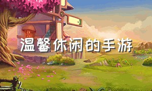 温馨休闲的手游