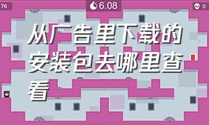 从广告里下载的安装包去哪里查看