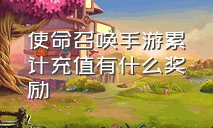 使命召唤手游累计充值有什么奖励