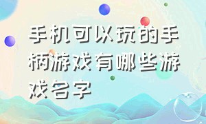 手机可以玩的手柄游戏有哪些游戏名字