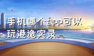 手机哪个app可以玩港诡实录