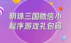 明珠三国微信小程序游戏礼包码