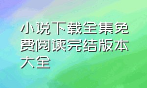 小说下载全集免费阅读完结版本大全