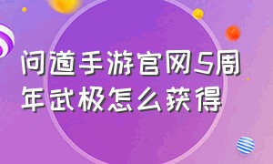 问道手游官网5周年武极怎么获得