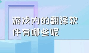 游戏内的翻译软件有哪些呢