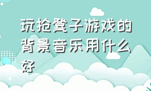 玩抢凳子游戏的背景音乐用什么好