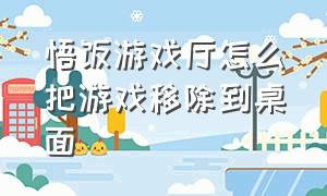 悟饭游戏厅怎么把游戏移除到桌面