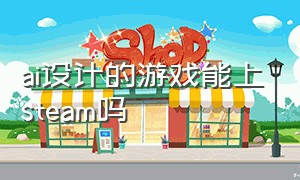 ai设计的游戏能上steam吗