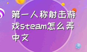 第一人称射击游戏steam怎么弄中文